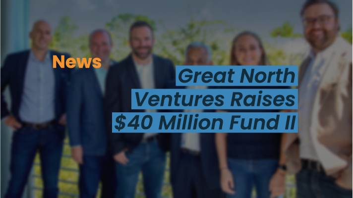 Great North Ventures Raises $40 Million Fund II